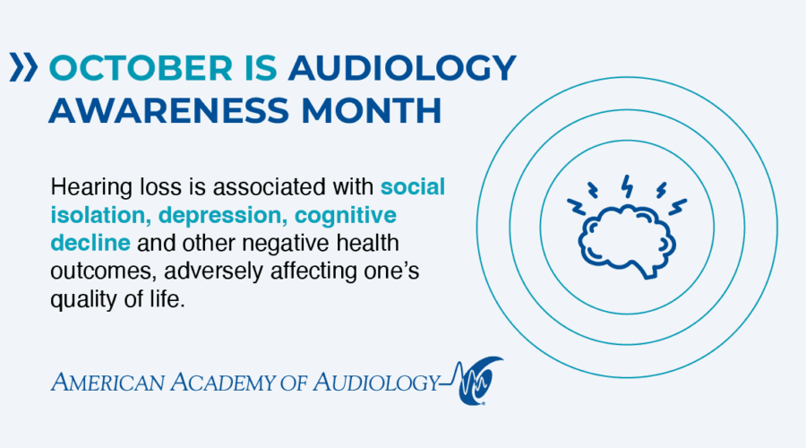 October is Audiology Awareness Month Hearing Loss is associated with social isolation, depression, cognitive decline and other negative health outcomes, adversely affecting one's quality of life.
