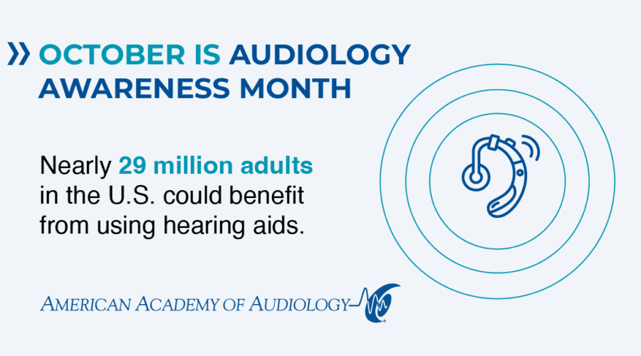 October is Audiology Awareness Month Nearly 29 million adults in the U.S. could benefit from using hearing aids.